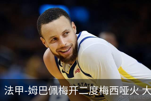 法甲-姆巴佩梅开二度梅西哑火 大巴黎5-0阿雅克肖