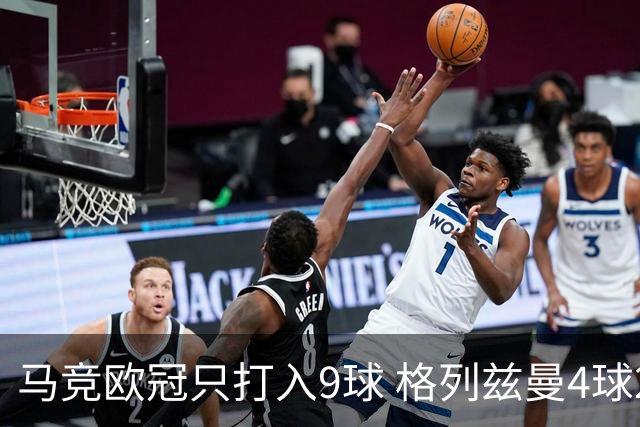 马竞欧冠只打入9球 格列兹曼4球2助参与6球